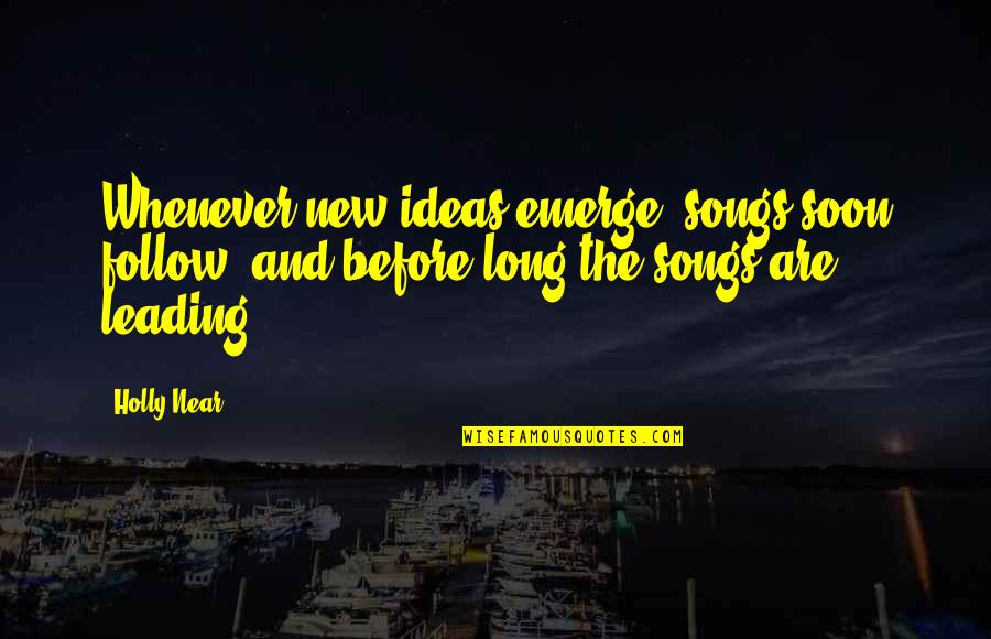 New Song Quotes By Holly Near: Whenever new ideas emerge, songs soon follow, and