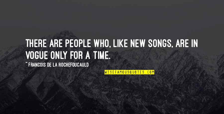 New Songs Quotes By Francois De La Rochefoucauld: There are people who, like new songs, are