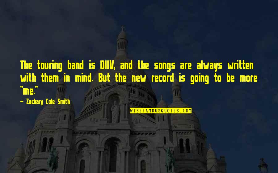 New Songs Quotes By Zachary Cole Smith: The touring band is DIIV, and the songs