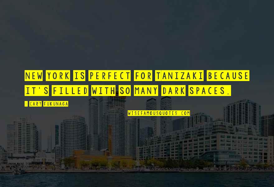New Spaces Quotes By Cary Fukunaga: New York is perfect for Tanizaki because it's