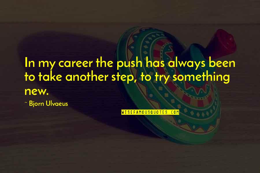 New Step Quotes By Bjorn Ulvaeus: In my career the push has always been
