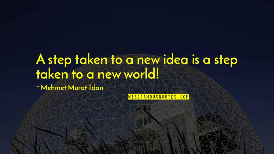 New Step Quotes By Mehmet Murat Ildan: A step taken to a new idea is