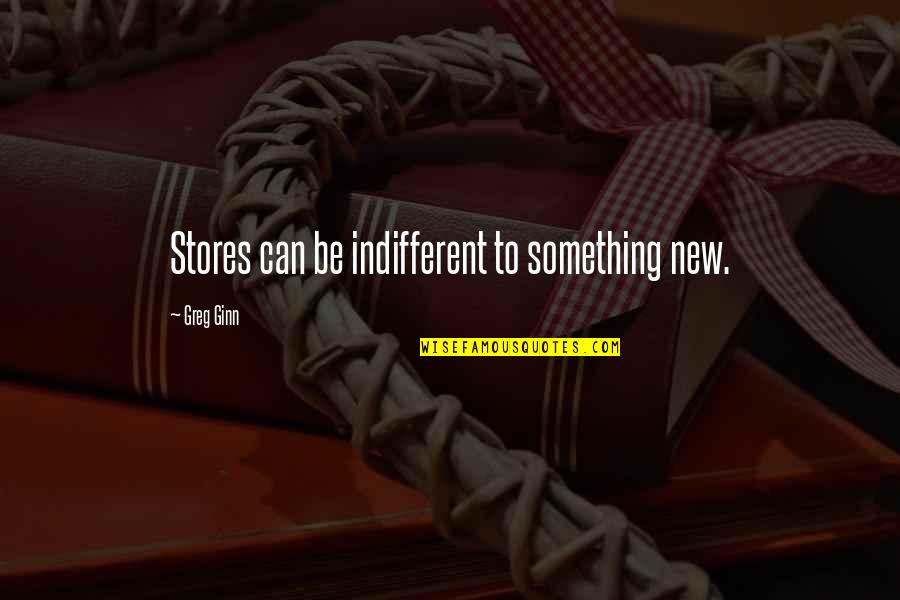 New Stores Quotes By Greg Ginn: Stores can be indifferent to something new.