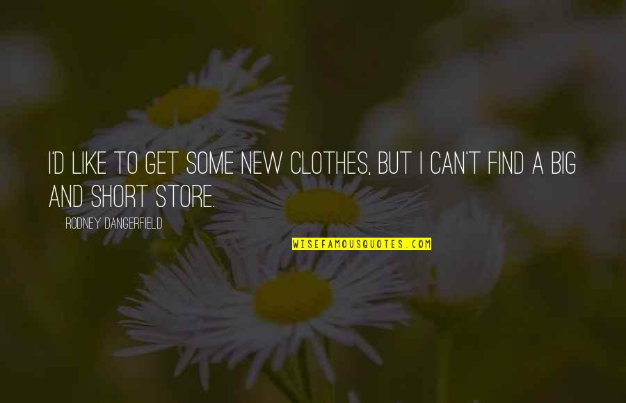 New Stores Quotes By Rodney Dangerfield: I'd like to get some new clothes, but