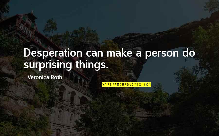 New Stores Quotes By Veronica Roth: Desperation can make a person do surprising things.