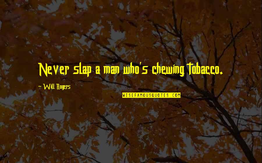 New Stores Quotes By Will Rogers: Never slap a man who's chewing tobacco.