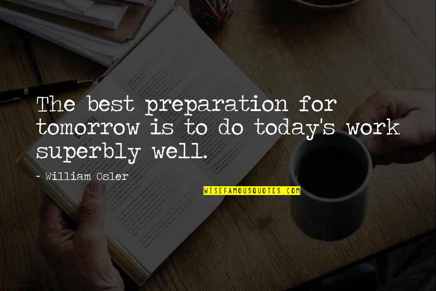 New Stores Quotes By William Osler: The best preparation for tomorrow is to do