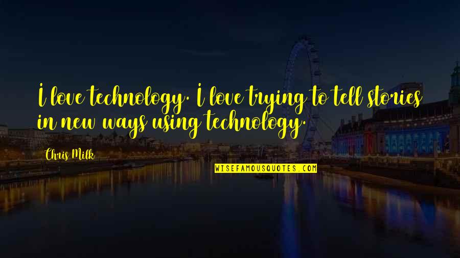 New Stories Quotes By Chris Milk: I love technology. I love trying to tell