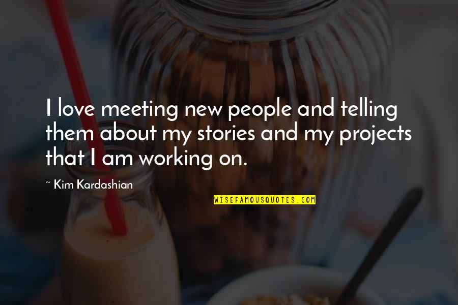 New Stories Quotes By Kim Kardashian: I love meeting new people and telling them