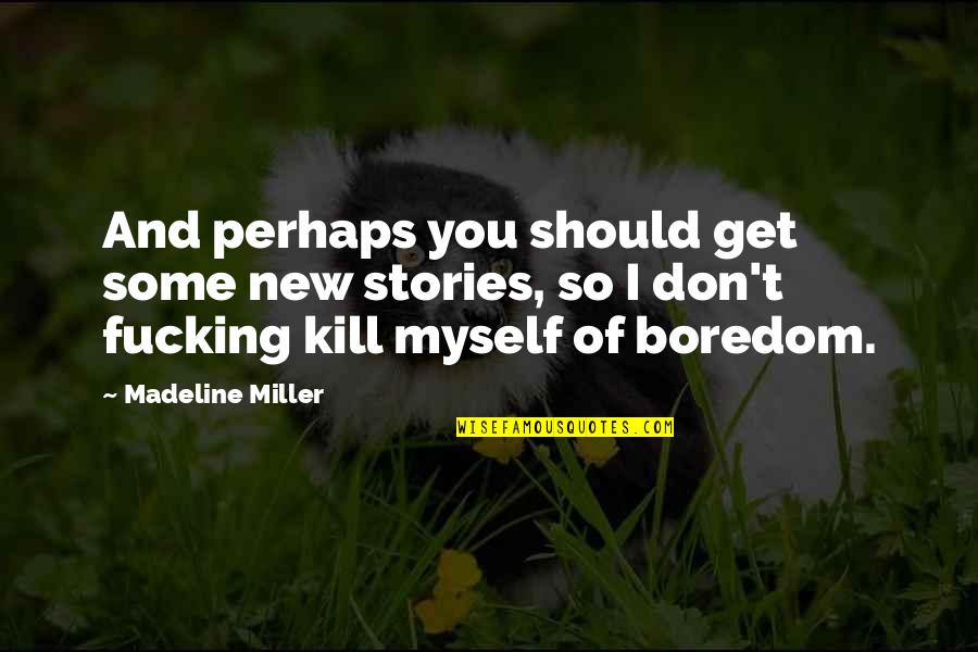 New Stories Quotes By Madeline Miller: And perhaps you should get some new stories,