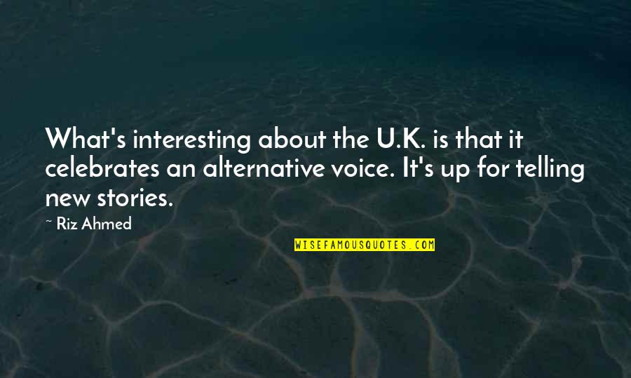 New Stories Quotes By Riz Ahmed: What's interesting about the U.K. is that it