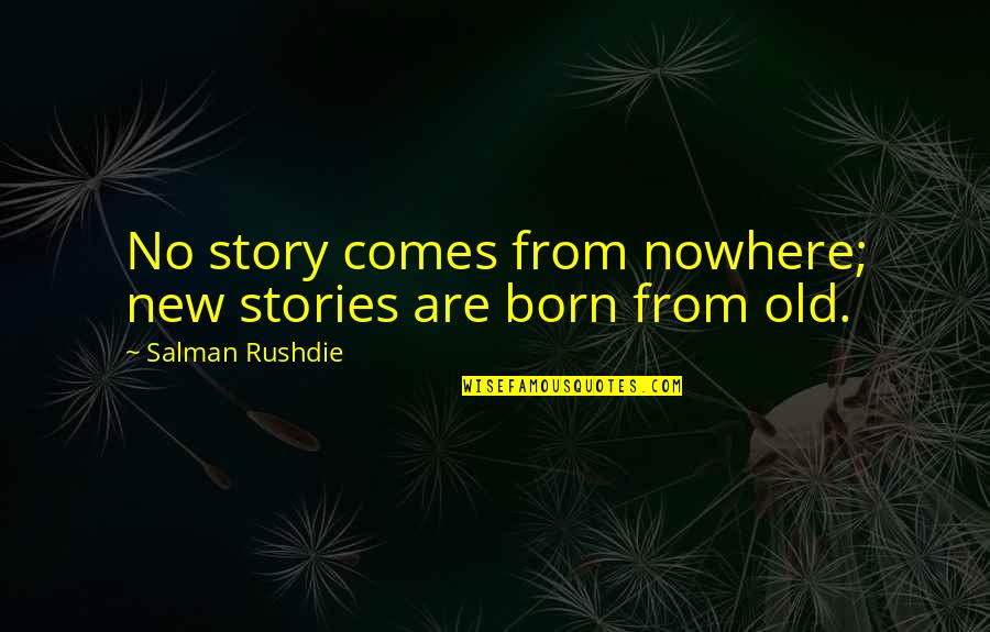 New Stories Quotes By Salman Rushdie: No story comes from nowhere; new stories are
