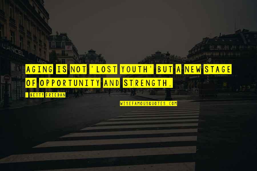 New Strength Quotes By Betty Friedan: Aging is not 'lost youth' but a new