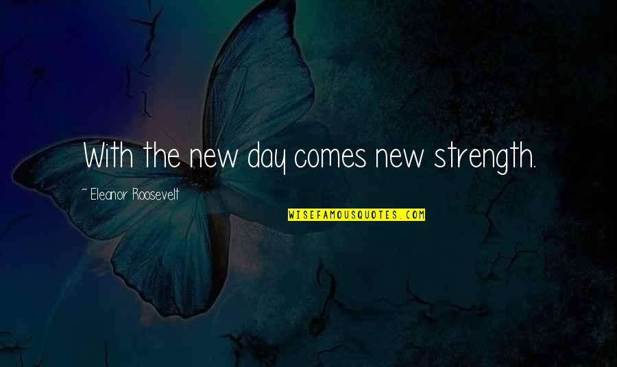 New Strength Quotes By Eleanor Roosevelt: With the new day comes new strength.