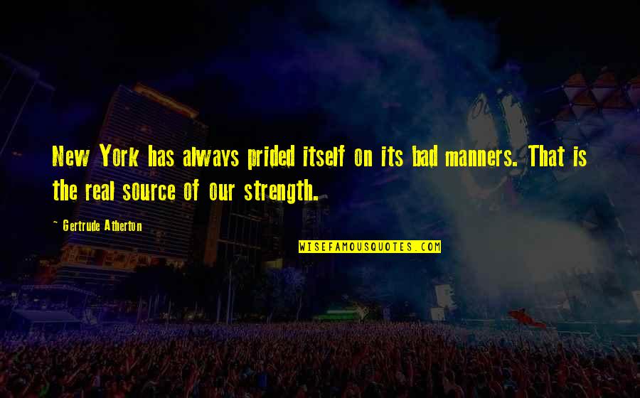 New Strength Quotes By Gertrude Atherton: New York has always prided itself on its