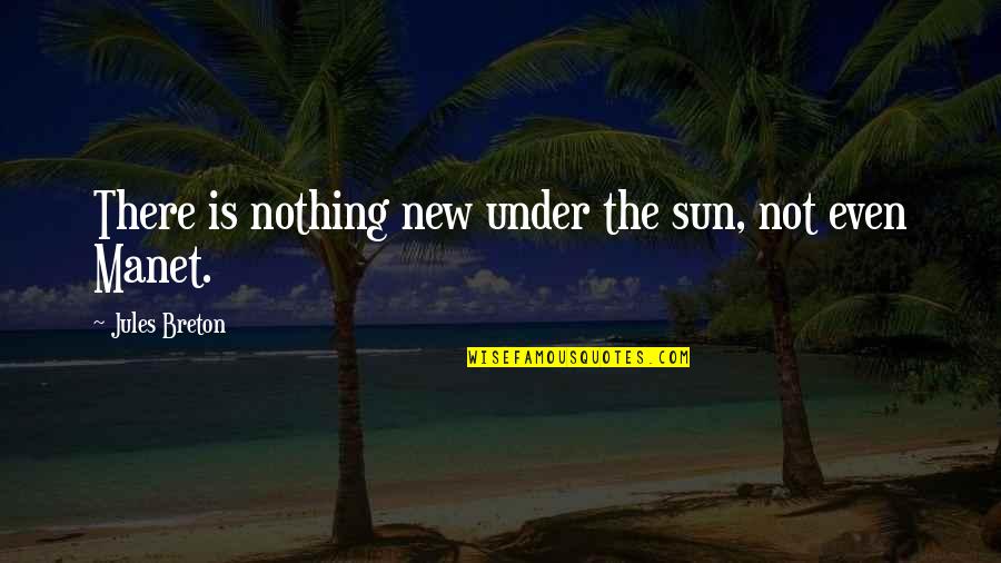 New Sun Quotes By Jules Breton: There is nothing new under the sun, not