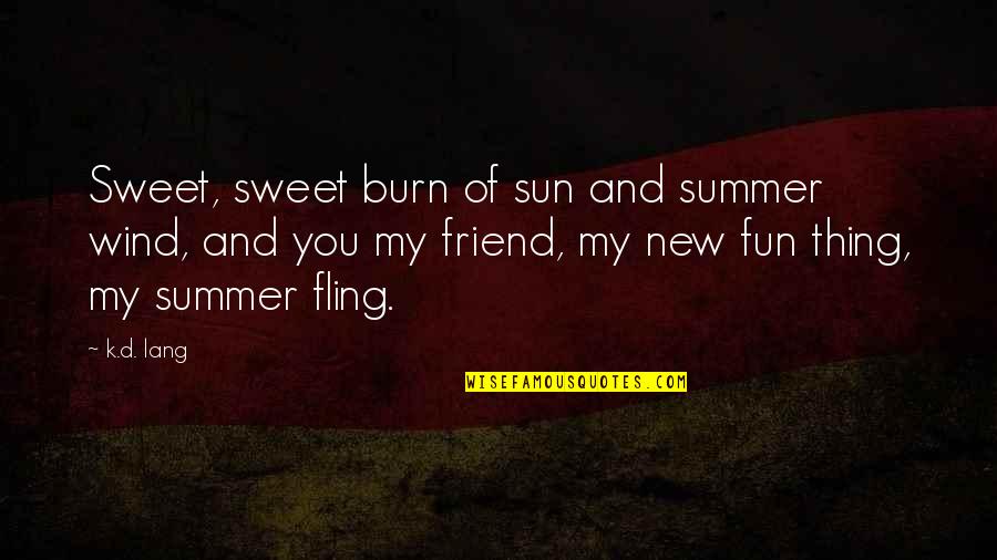New Sun Quotes By K.d. Lang: Sweet, sweet burn of sun and summer wind,