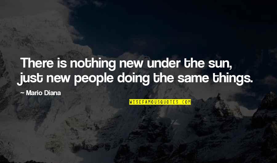 New Sun Quotes By Mario Diana: There is nothing new under the sun, just