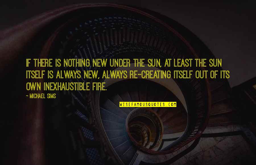 New Sun Quotes By Michael Sims: If there is nothing new under the sun,