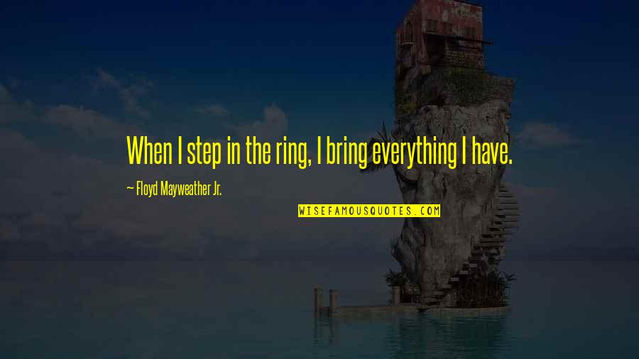 New Super Mario Bros Ds Quotes By Floyd Mayweather Jr.: When I step in the ring, I bring New Super Mario Bros Ds Quotes By Floyd Mayweather Jr.: When I step in the ring, I bring