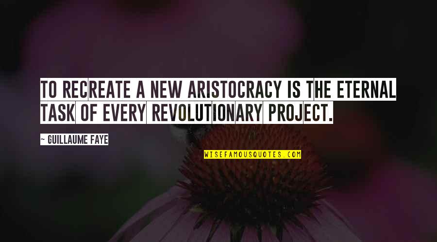 New Task Quotes By Guillaume Faye: To recreate a new aristocracy is the eternal
