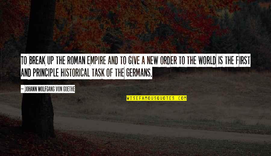 New Task Quotes By Johann Wolfgang Von Goethe: To break up the Roman Empire and to