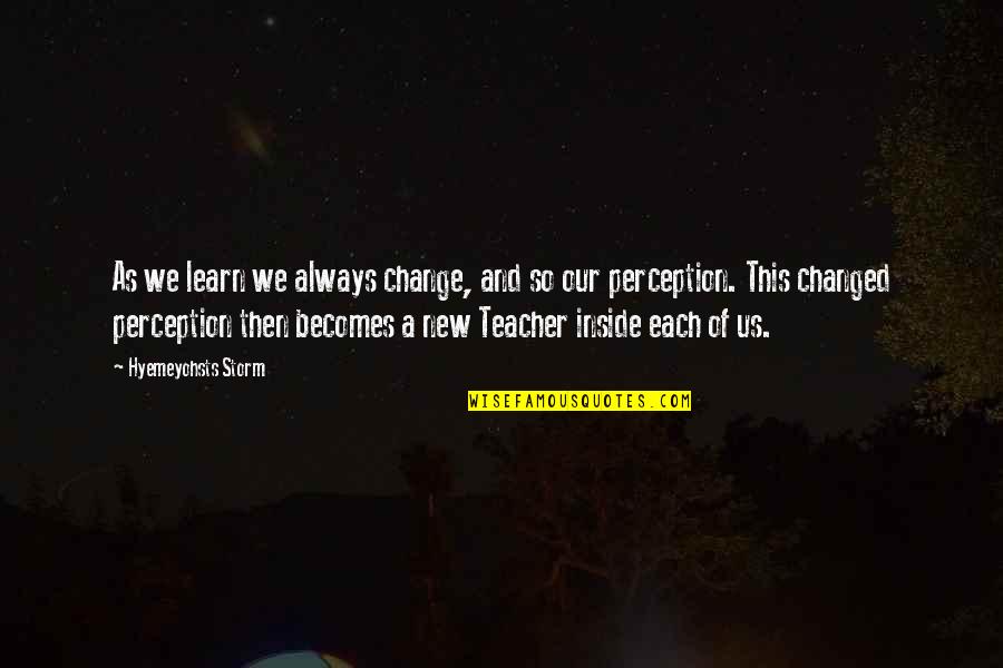 New Teachers Quotes By Hyemeyohsts Storm: As we learn we always change, and so