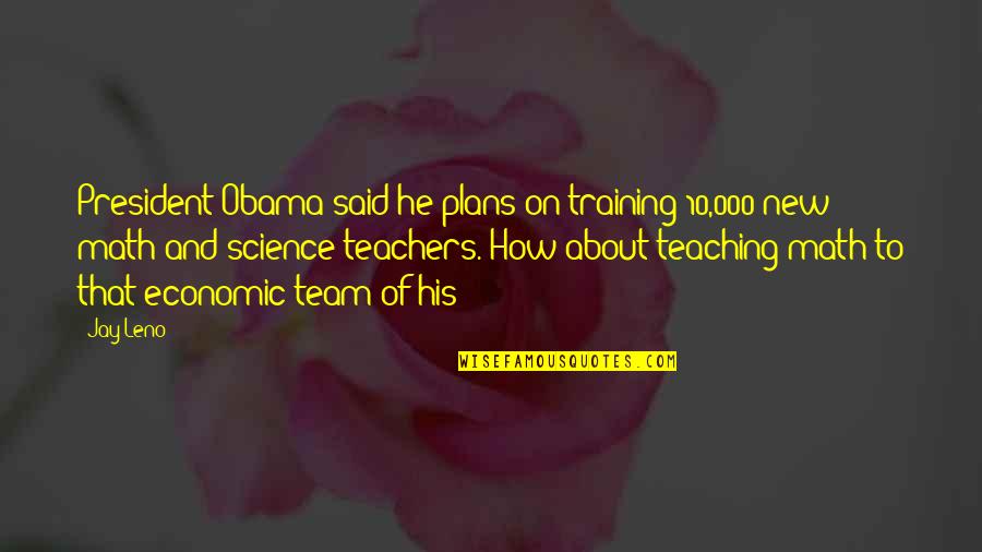 New Teachers Quotes By Jay Leno: President Obama said he plans on training 10,000