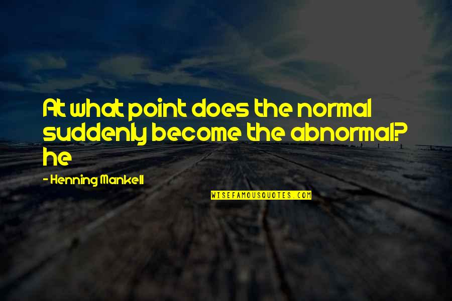 New Technology Quote Quotes By Henning Mankell: At what point does the normal suddenly become New Technology Quote Quotes By Henning Mankell: At what point does the normal suddenly become