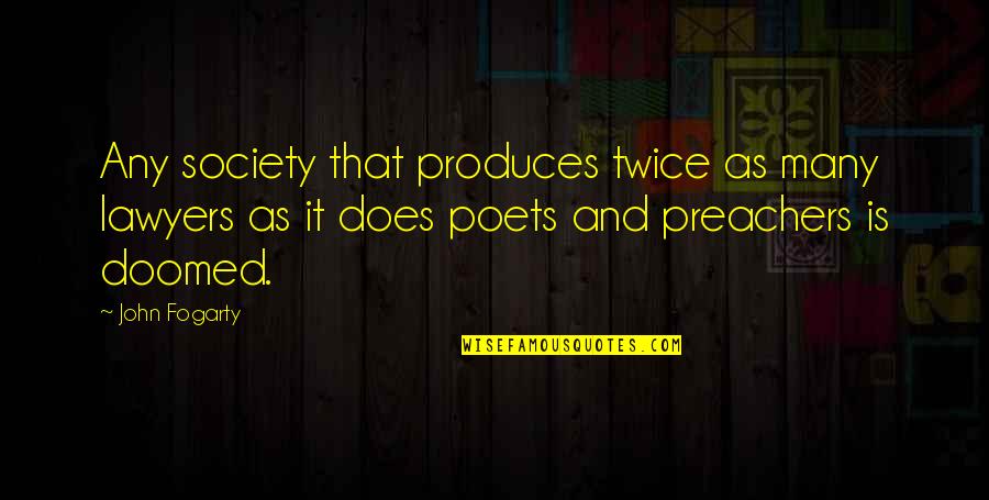 New Technology Quote Quotes By John Fogarty: Any society that produces twice as many lawyers New Technology Quote Quotes By John Fogarty: Any society that produces twice as many lawyers