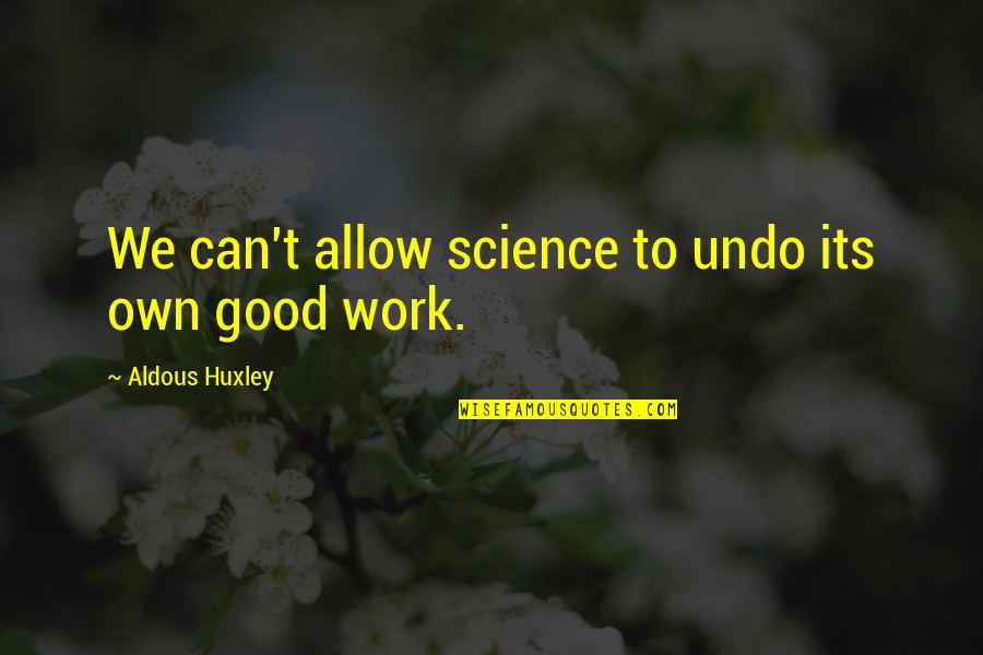 New Technology Quotes By Aldous Huxley: We can't allow science to undo its own