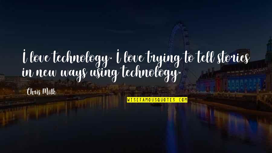 New Technology Quotes By Chris Milk: I love technology. I love trying to tell