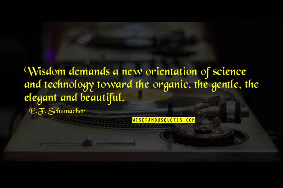 New Technology Quotes By E.F. Schumacher: Wisdom demands a new orientation of science and