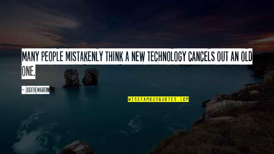 New Technology Quotes By Judith Martin: Many people mistakenly think a new technology cancels