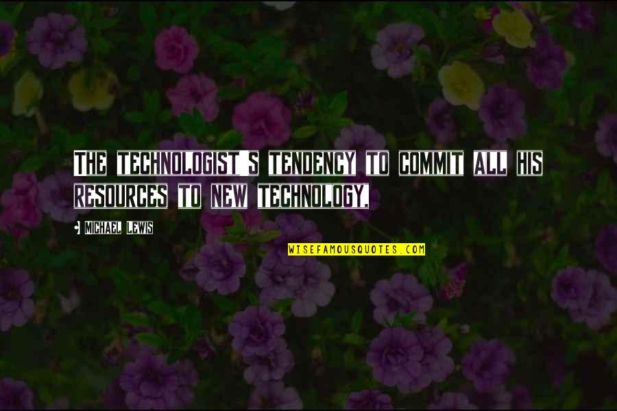 New Technology Quotes By Michael Lewis: The technologist's tendency to commit all his resources