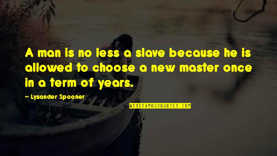 New Term Quotes By Lysander Spooner: A man is no less a slave because