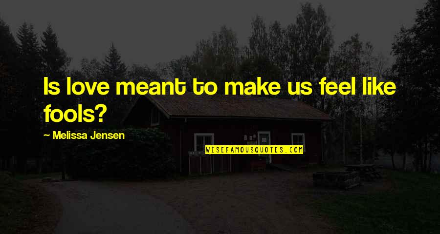 New Term Teacher Quotes By Melissa Jensen: Is love meant to make us feel like