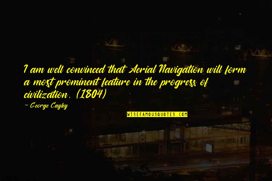 New Testament Evil Quotes By George Cayley: I am well convinced that Aerial Navigation will