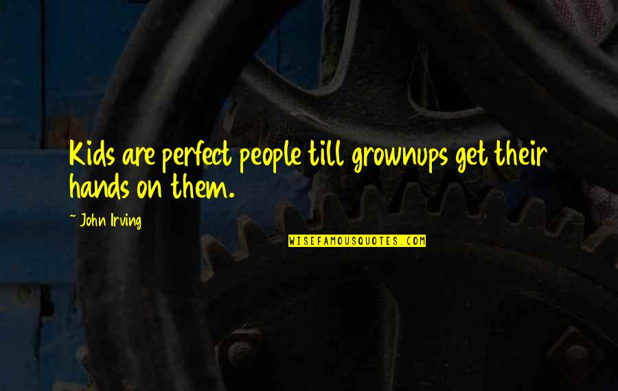New Testament Immoral Quotes By John Irving: Kids are perfect people till grownups get their