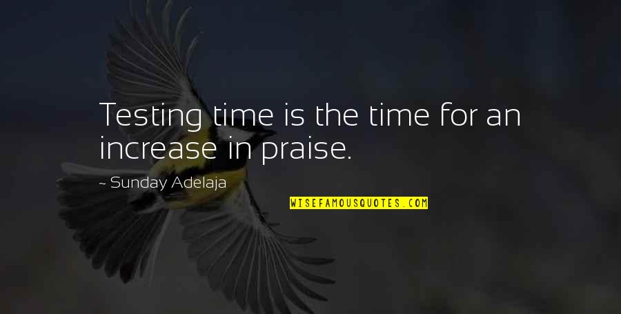 New Testament Misogyny Quotes By Sunday Adelaja: Testing time is the time for an increase