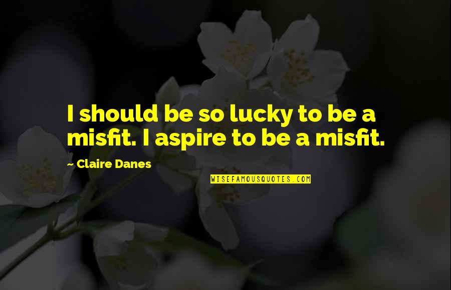 New Testament Peace Quotes By Claire Danes: I should be so lucky to be a