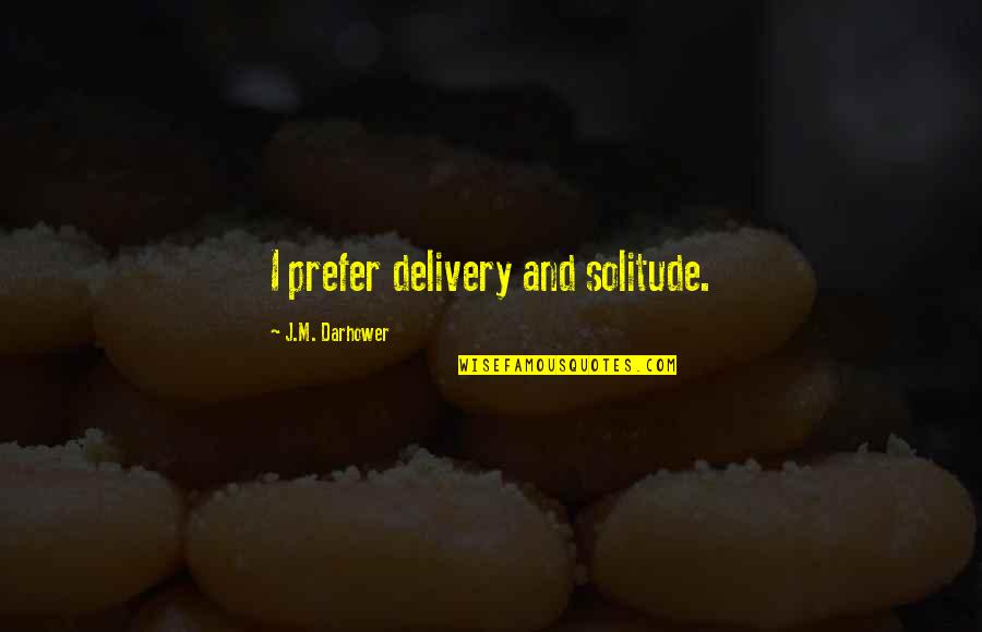 New Testament Peace Quotes By J.M. Darhower: I prefer delivery and solitude. New Testament Peace Quotes By J.M. Darhower: I prefer delivery and solitude.