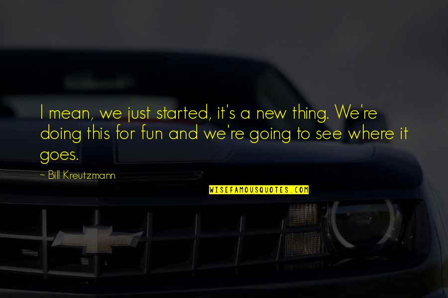 New Thing Quotes By Bill Kreutzmann: I mean, we just started, it's a new