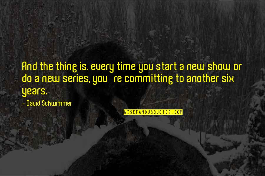 New Thing Quotes By David Schwimmer: And the thing is, every time you start
