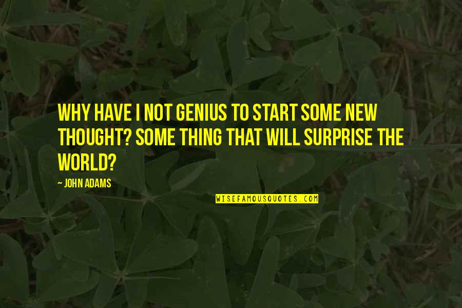 New Thing Quotes By John Adams: Why have I not genius to start some