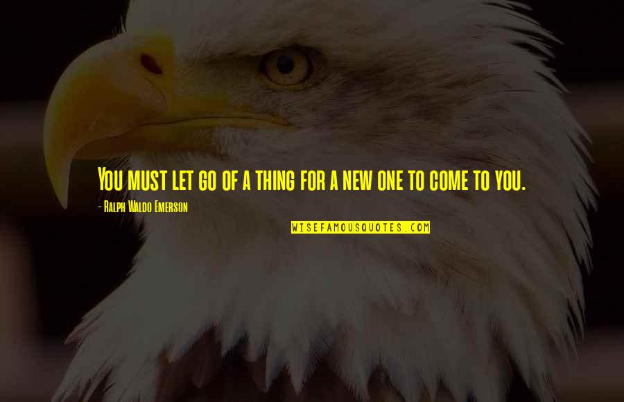 New Thing Quotes By Ralph Waldo Emerson: You must let go of a thing for