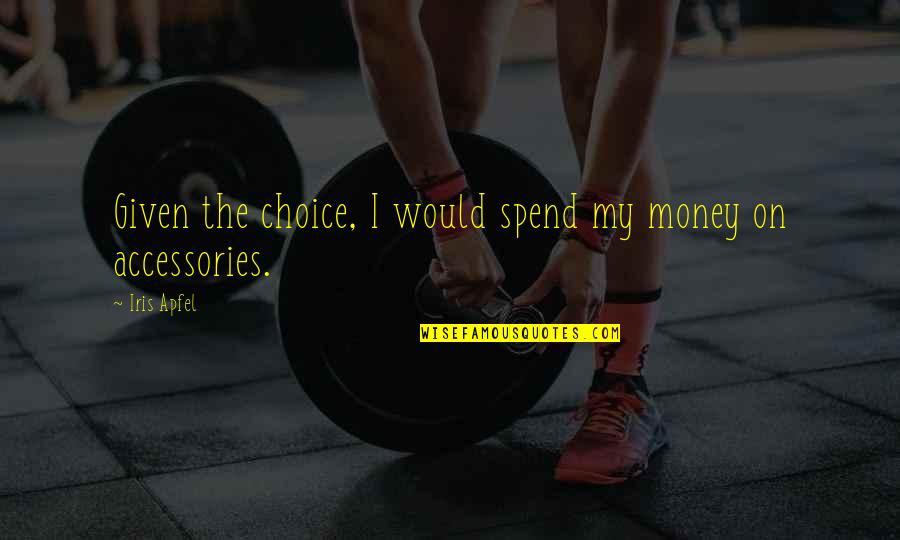New Things Ahead Quotes By Iris Apfel: Given the choice, I would spend my money