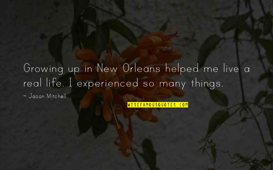 New Things In Life Quotes By Jason Mitchell: Growing up in New Orleans helped me live