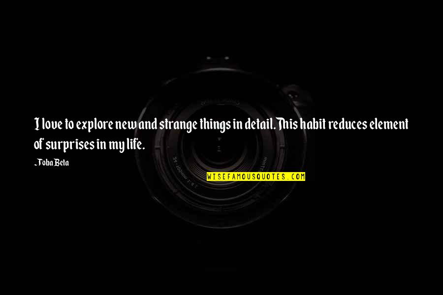 New Things In Life Quotes By Toba Beta: I love to explore new and strange things