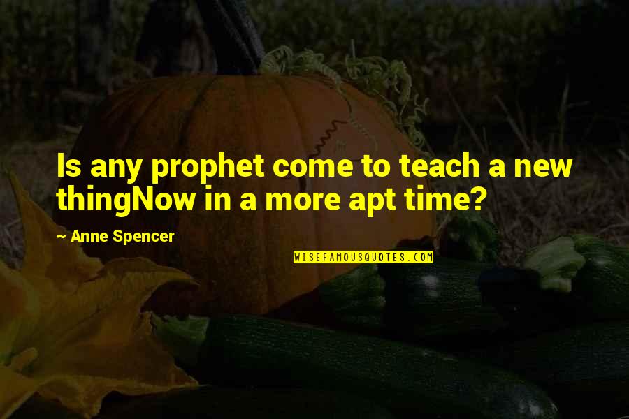 New Things To Come Quotes By Anne Spencer: Is any prophet come to teach a new